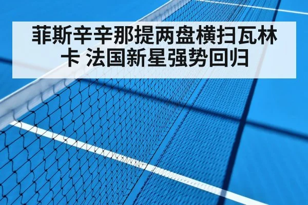 菲斯辛辛那提两盘横扫瓦林卡 法国新星强势回归 - jiuyou