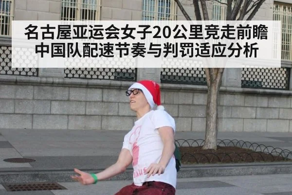 名古屋亚运会女子20公里竞走前瞻 中国队配速节奏与判罚适应分析