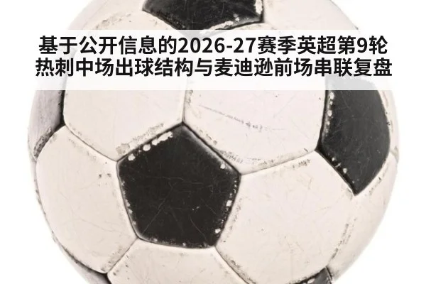 基于公开信息的2026-27赛季英超第9轮热刺中场出球结构与麦迪逊前场串联复盘